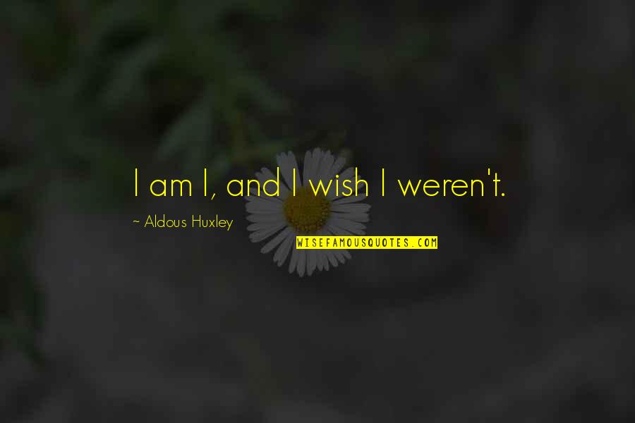 Loyalty Macbeth Quotes By Aldous Huxley: I am I, and I wish I weren't. Loyalty Macbeth Quotes By Aldous Huxley: I am I, and I wish I weren't.