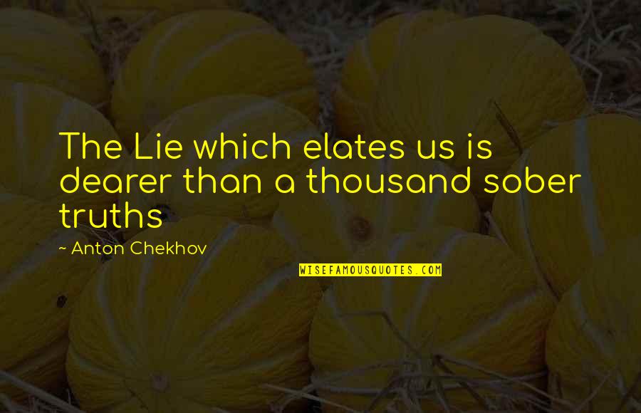 Loyalty Macbeth Quotes By Anton Chekhov: The Lie which elates us is dearer than Loyalty Macbeth Quotes By Anton Chekhov: The Lie which elates us is dearer than
