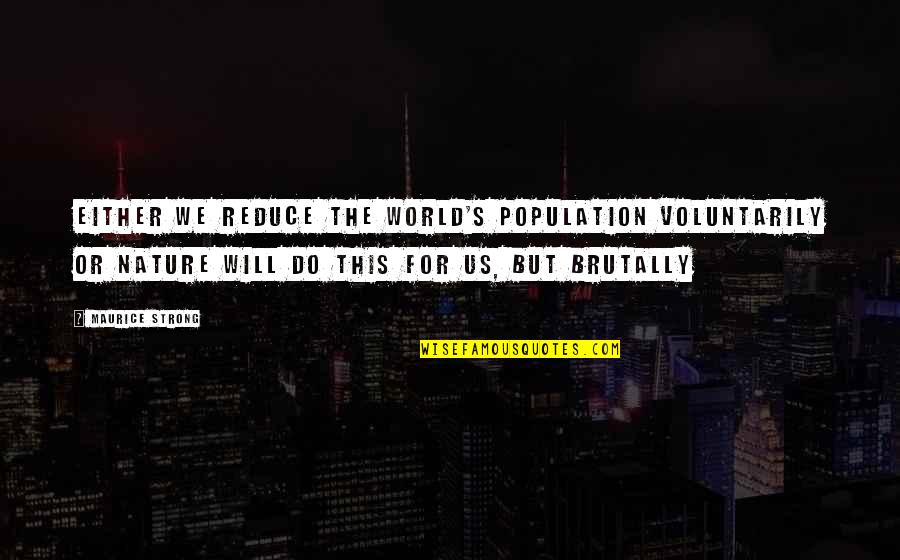 Loyalty Macbeth Quotes By Maurice Strong: Either we reduce the world's population voluntarily or Loyalty Macbeth Quotes By Maurice Strong: Either we reduce the world's population voluntarily or