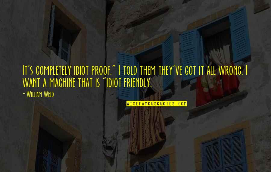 Loyalty Macbeth Quotes By William Weld: It's completely idiot proof." I told them they've Loyalty Macbeth Quotes By William Weld: It's completely idiot proof." I told them they've