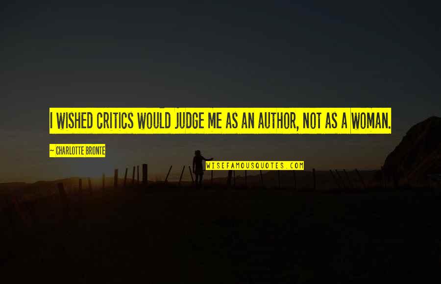 Loyalty Means Nothing Quotes By Charlotte Bronte: I wished critics would judge me as an Loyalty Means Nothing Quotes By Charlotte Bronte: I wished critics would judge me as an