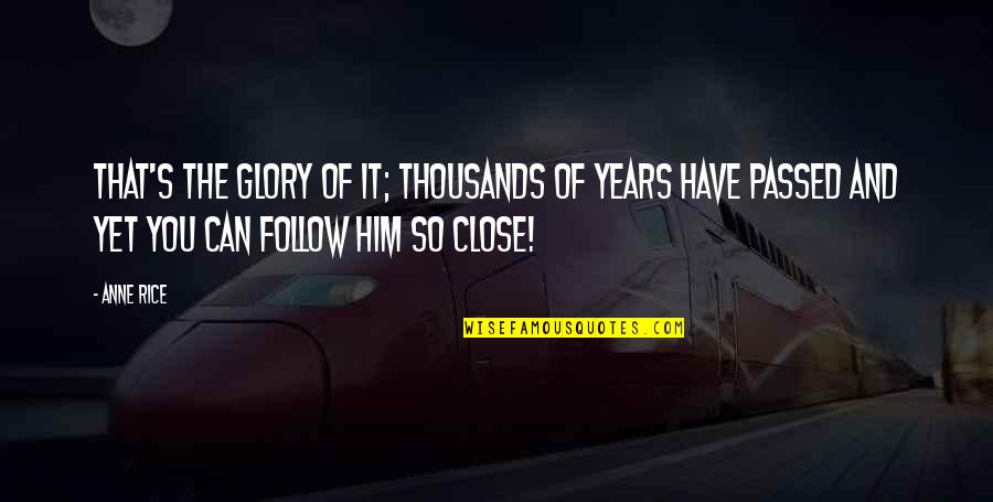 Loyalty Means Quotes By Anne Rice: That's the glory of it; thousands of years Loyalty Means Quotes By Anne Rice: That's the glory of it; thousands of years