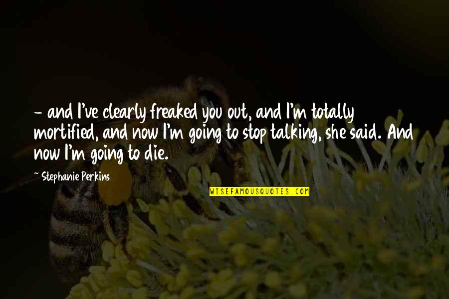 Loyalty Means Quotes By Stephanie Perkins: - and I've clearly freaked you out, and