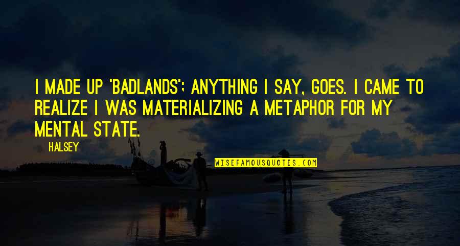 Loyalty Over Vanity And Envy Quotes By Halsey: I made up 'Badlands'; anything I say, goes. Loyalty Over Vanity And Envy Quotes By Halsey: I made up 'Badlands'; anything I say, goes.