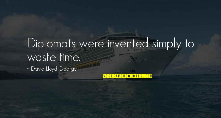 Loyalty Pic Quotes By David Lloyd George: Diplomats were invented simply to waste time.