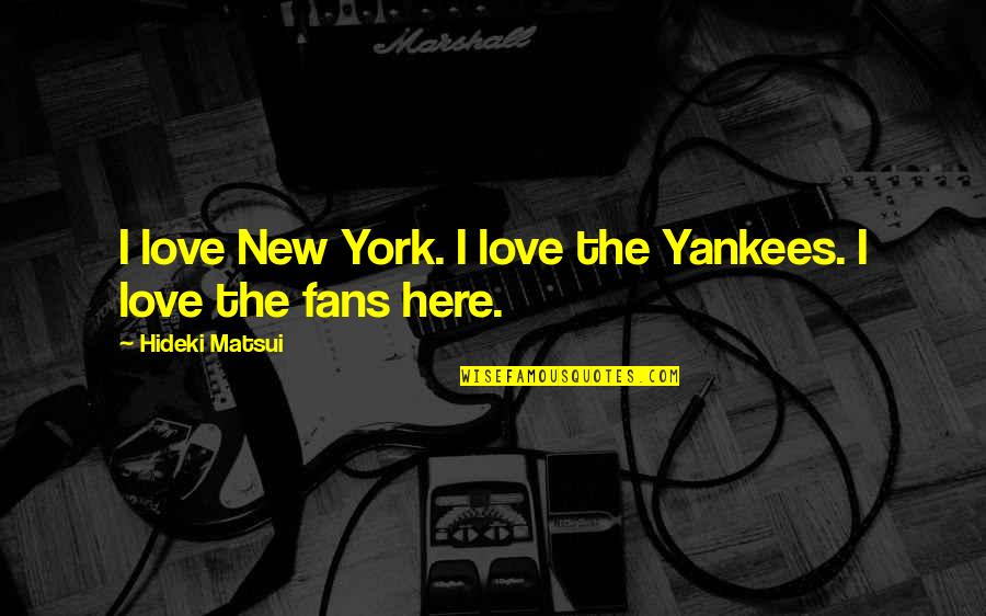 Loyalty Poems And Quotes By Hideki Matsui: I love New York. I love the Yankees.