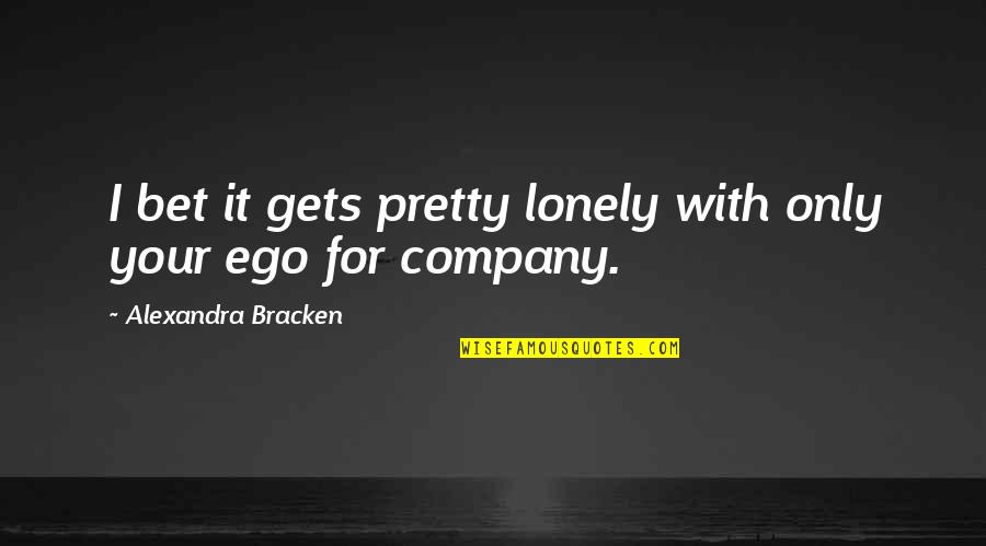 Loyalty Quotations And Quotes By Alexandra Bracken: I bet it gets pretty lonely with only Loyalty Quotations And Quotes By Alexandra Bracken: I bet it gets pretty lonely with only