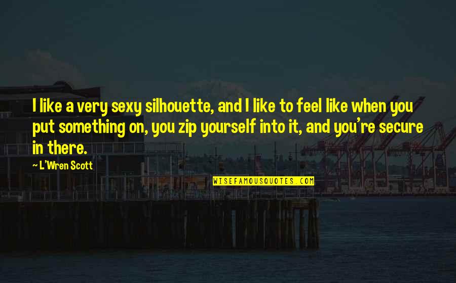 Loyalty Quotations And Quotes By L'Wren Scott: I like a very sexy silhouette, and I Loyalty Quotations And Quotes By L'Wren Scott: I like a very sexy silhouette, and I