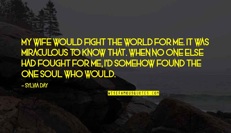 Loyalty Quotations And Quotes By Sylvia Day: My wife would fight the world for me. Loyalty Quotations And Quotes By Sylvia Day: My wife would fight the world for me.
