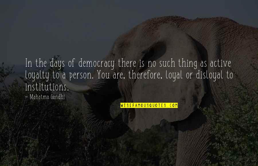 Loyalty Quotes By Mahatma Gandhi: In the days of democracy there is no