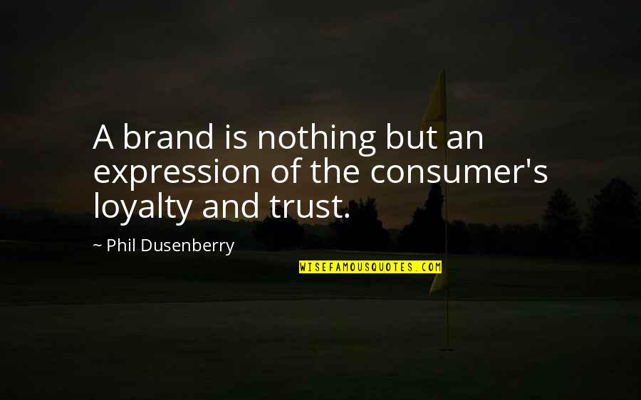 Loyalty Quotes By Phil Dusenberry: A brand is nothing but an expression of