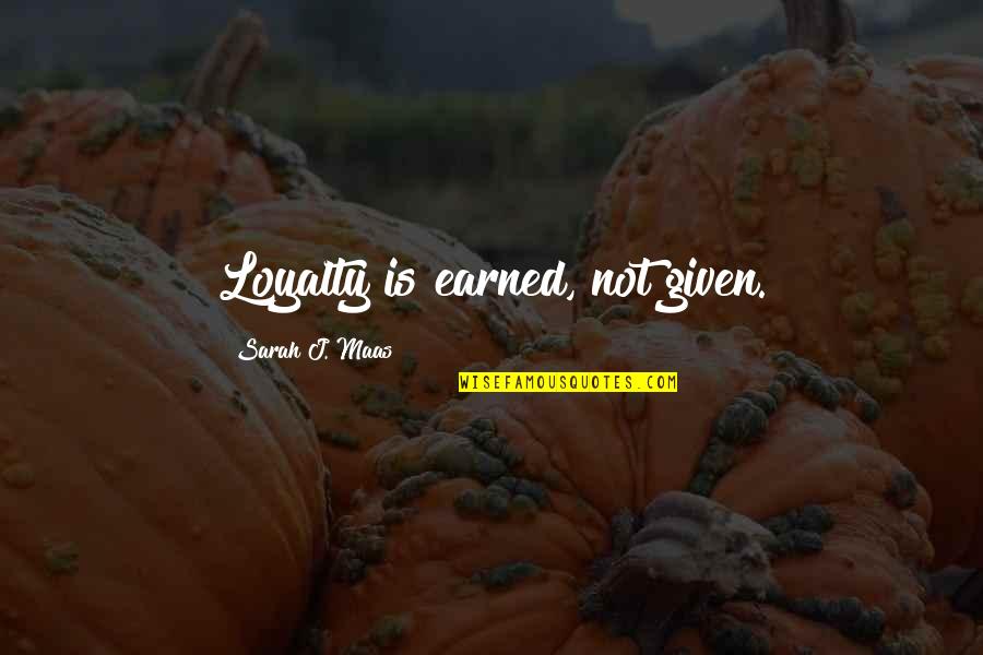 Loyalty Quotes By Sarah J. Maas: Loyalty is earned, not given.