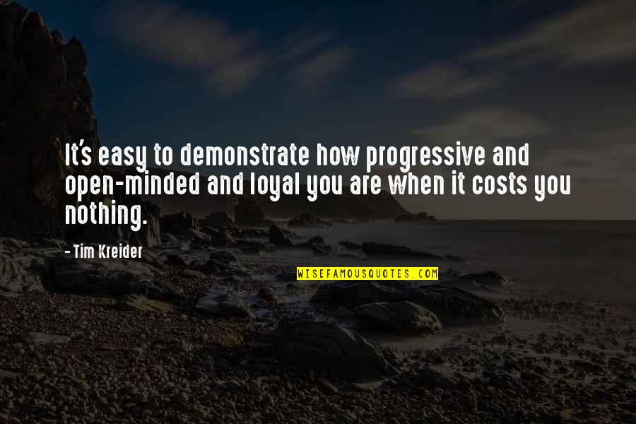 Loyalty Quotes By Tim Kreider: It's easy to demonstrate how progressive and open-minded
