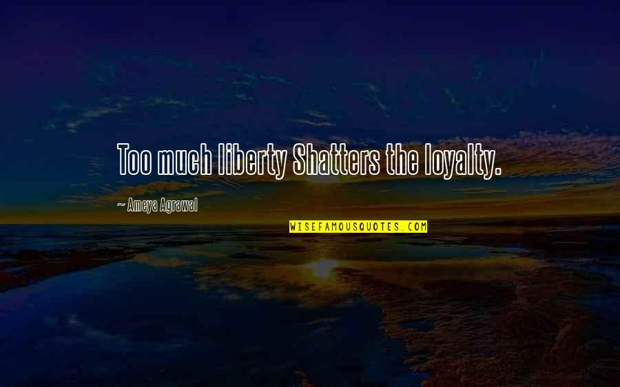 Loyalty Relationships Quotes By Ameya Agrawal: Too much liberty Shatters the loyalty. Loyalty Relationships Quotes By Ameya Agrawal: Too much liberty Shatters the loyalty.