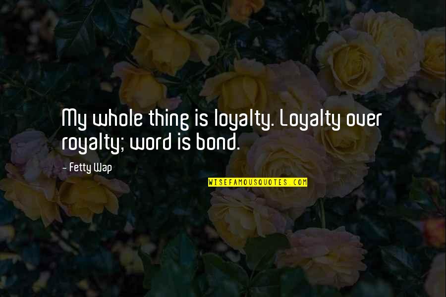 Loyalty Royalty Quotes By Fetty Wap: My whole thing is loyalty. Loyalty over royalty;
