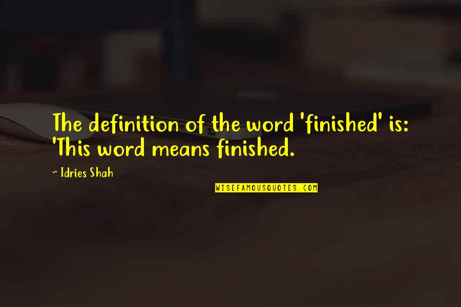 Loyalty Runs Deep Quotes By Idries Shah: The definition of the word 'finished' is: 'This