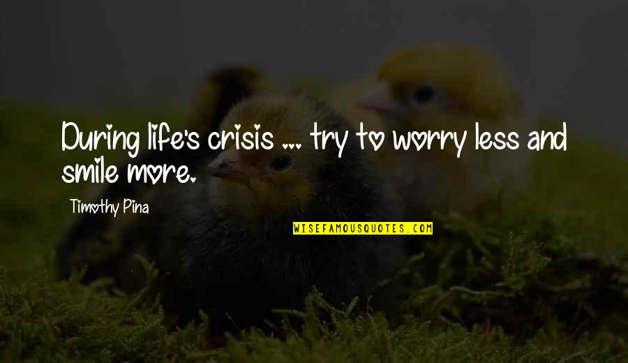 Loyalty Runs Deep Quotes By Timothy Pina: During life's crisis ... try to worry less Loyalty Runs Deep Quotes By Timothy Pina: During life's crisis ... try to worry less