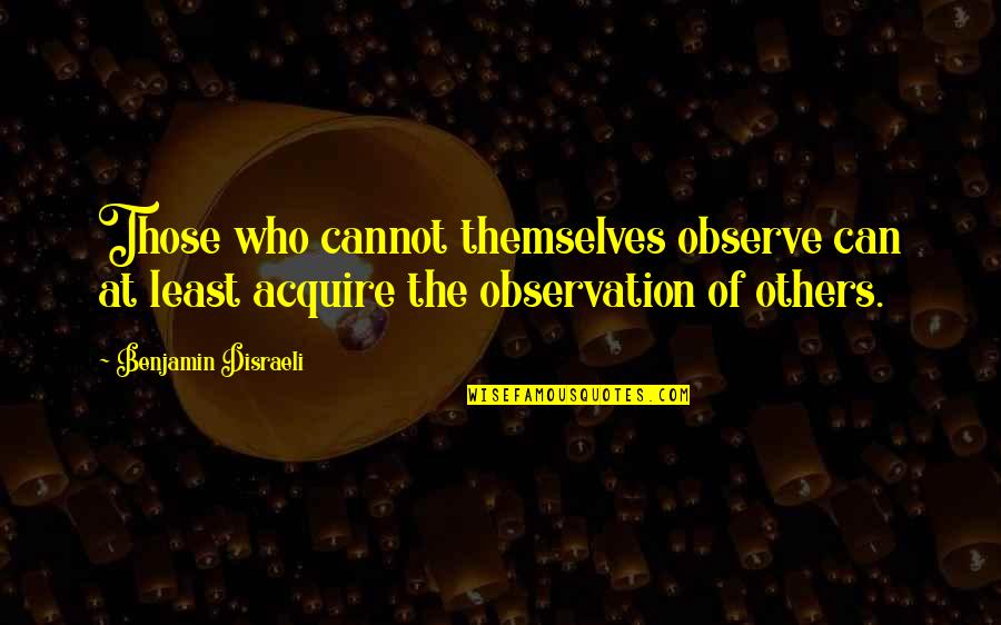 Loyalty Stops Quotes By Benjamin Disraeli: Those who cannot themselves observe can at least