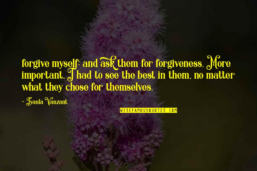 Loyalty Stops Quotes By Iyanla Vanzant: forgive myself; and ask them for forgiveness. More