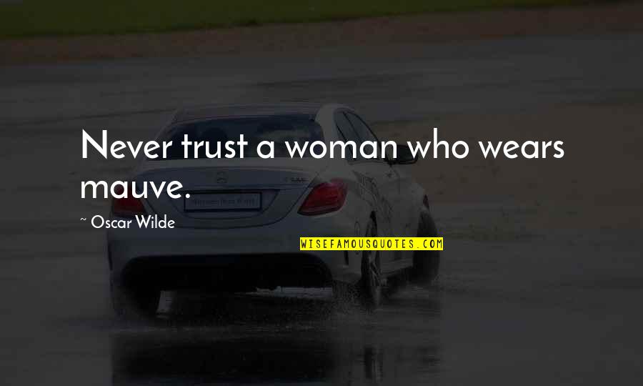 Loyalty Submission Quotes By Oscar Wilde: Never trust a woman who wears mauve.