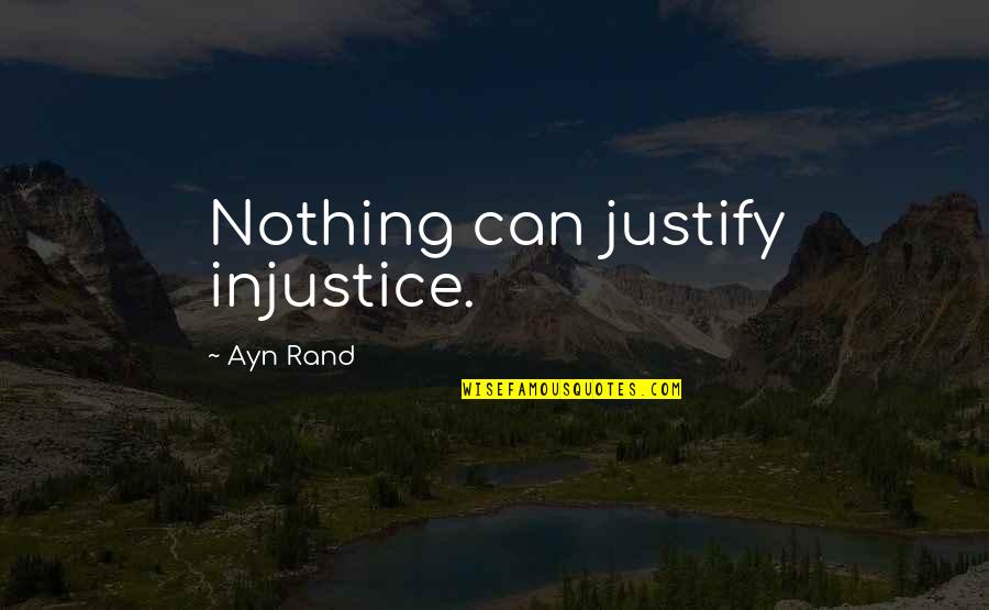 Loyalty To A Cause Quotes By Ayn Rand: Nothing can justify injustice.