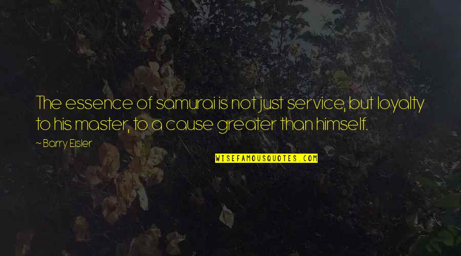 Loyalty To A Cause Quotes By Barry Eisler: The essence of samurai is not just service,