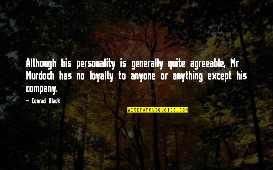 Loyalty To A Company Quotes By Conrad Black: Although his personality is generally quite agreeable, Mr