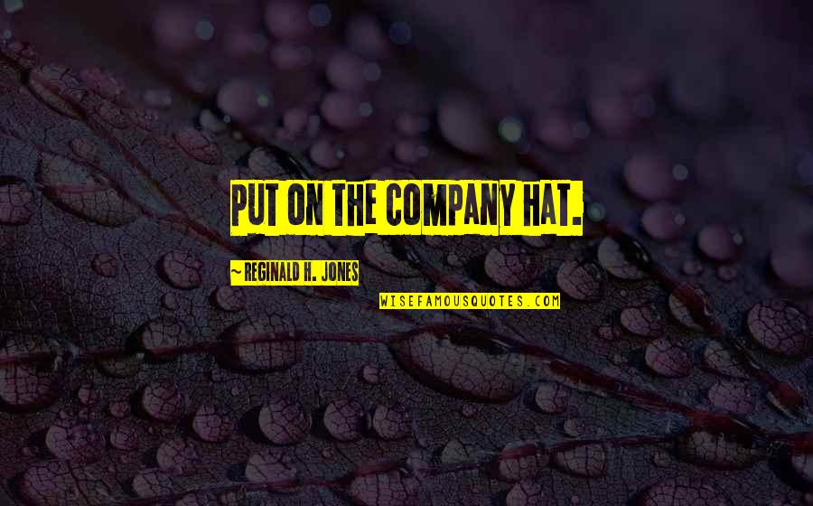 Loyalty To A Company Quotes By Reginald H. Jones: Put on the company hat.