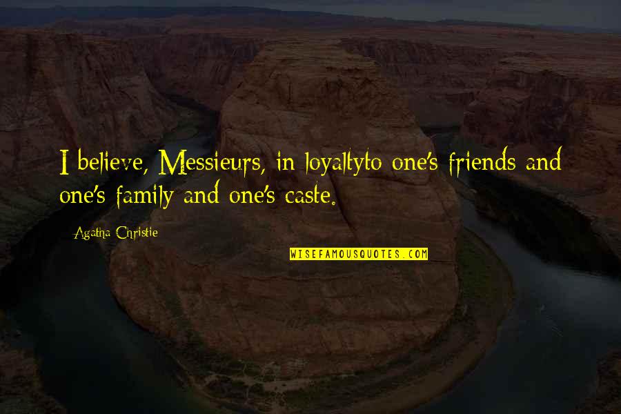 Loyalty To Family Quotes By Agatha Christie: I believe, Messieurs, in loyaltyto one's friends and