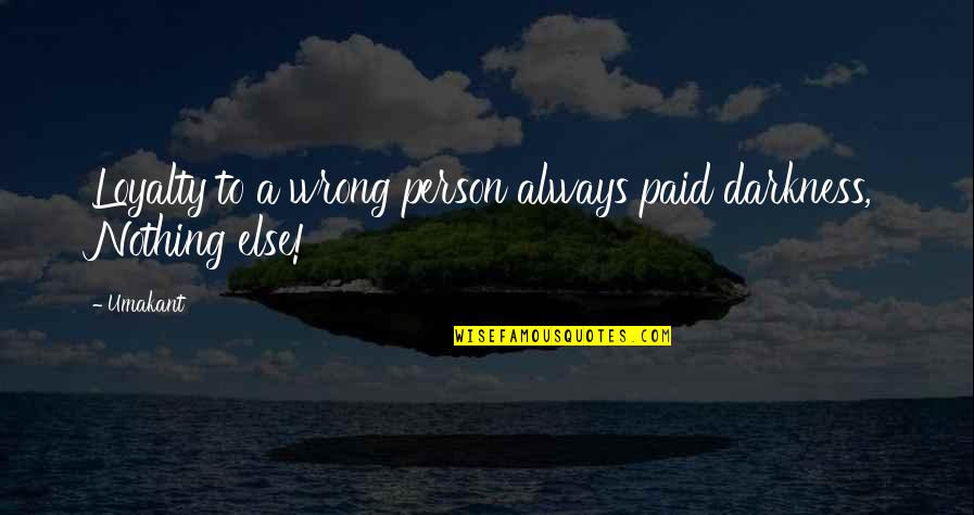 Loyalty To The Wrong Person Quotes By Umakant: Loyalty to a wrong person always paid darkness,