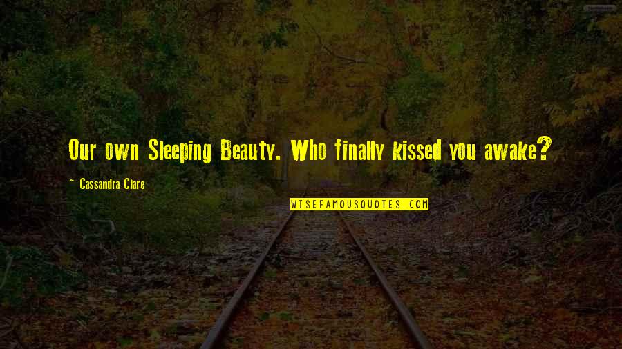 Loyalty To Your Country Quotes By Cassandra Clare: Our own Sleeping Beauty. Who finally kissed you