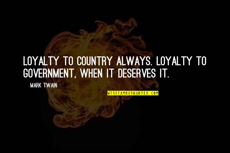 Loyalty To Your Country Quotes By Mark Twain: Loyalty to country ALWAYS. Loyalty to government, when
