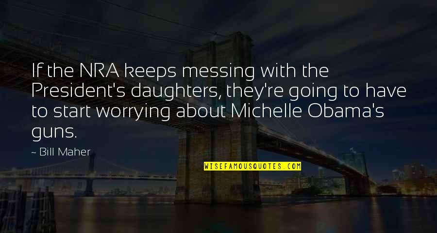 Loyalty To Your Spouse Quotes By Bill Maher: If the NRA keeps messing with the President's