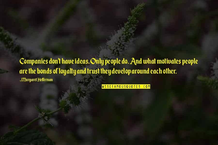 Loyalty Vs Trust Quotes By Margaret Heffernan: Companies don't have ideas. Only people do. And Loyalty Vs Trust Quotes By Margaret Heffernan: Companies don't have ideas. Only people do. And
