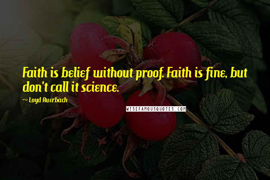 Loyd Auerbach quotes: Faith is belief without proof. Faith is fine, but don't call it science.