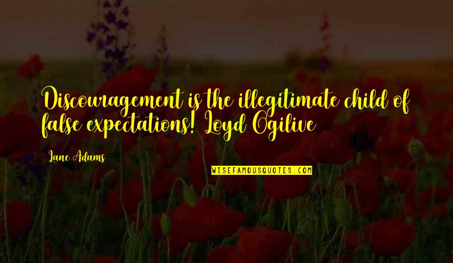 Loyd Quotes By Lane Adams: Discouragement is the illegitimate child of false expectations!