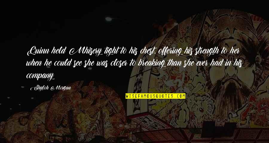 Loyden1127 Quotes By Shyloh Morgan: Quinn held Mhisery tight to his chest, offering Loyden1127 Quotes By Shyloh Morgan: Quinn held Mhisery tight to his chest, offering