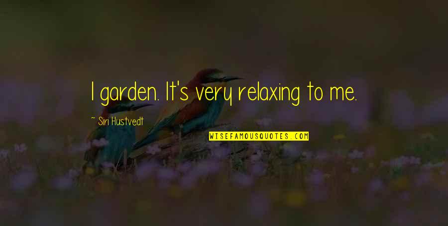 Loydence Quotes By Siri Hustvedt: I garden. It's very relaxing to me.