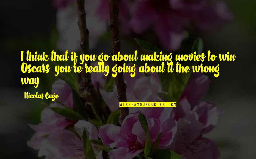 Loydene Quotes By Nicolas Cage: I think that if you go about making Loydene Quotes By Nicolas Cage: I think that if you go about making