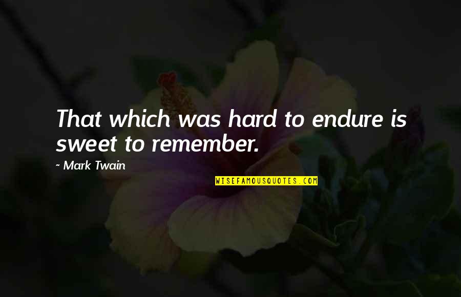 Loydine Quotes By Mark Twain: That which was hard to endure is sweet