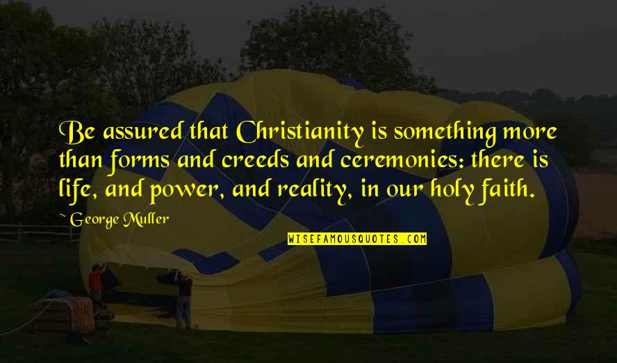 Loyers En Quotes By George Muller: Be assured that Christianity is something more than Loyers En Quotes By George Muller: Be assured that Christianity is something more than