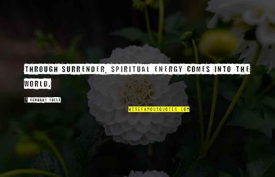 Loyiso Gola Funny Quotes By Eckhart Tolle: Through surrender, spiritual energy comes into the world.