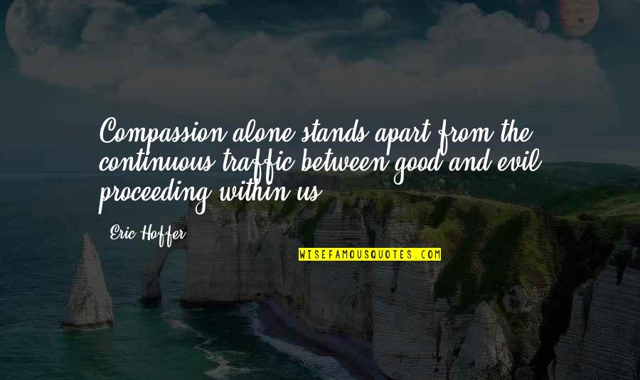 Loyiso Gola Funny Quotes By Eric Hoffer: Compassion alone stands apart from the continuous traffic