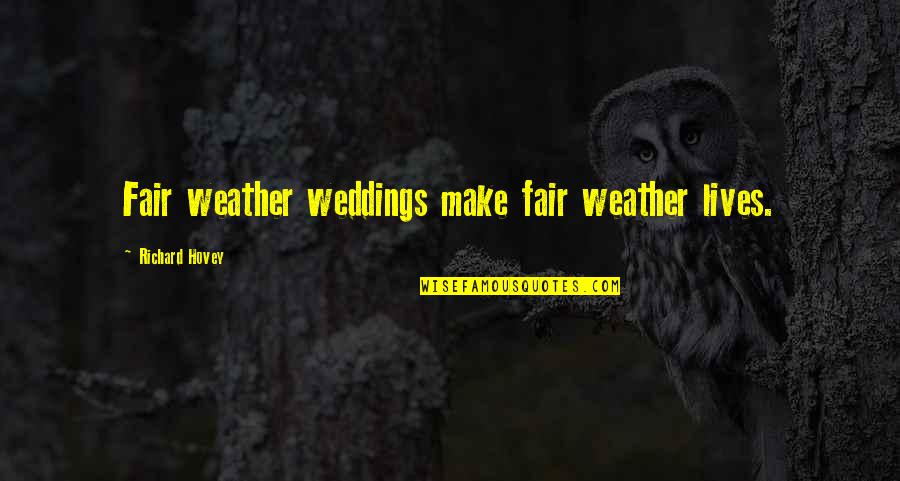 Loyiso Gola Funny Quotes By Richard Hovey: Fair weather weddings make fair weather lives.