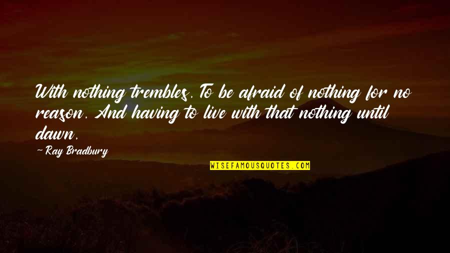 Loyolas Basketball Quotes By Ray Bradbury: With nothing trembles. To be afraid of nothing Loyolas Basketball Quotes By Ray Bradbury: With nothing trembles. To be afraid of nothing