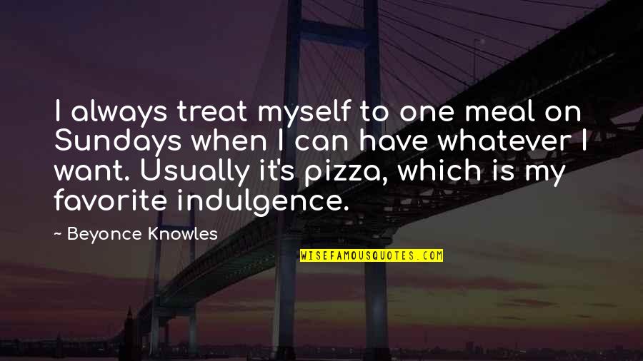 Loyolas Family Restaurant Quotes By Beyonce Knowles: I always treat myself to one meal on