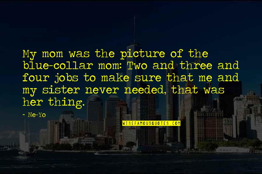 Loyterers Quotes By Ne-Yo: My mom was the picture of the blue-collar