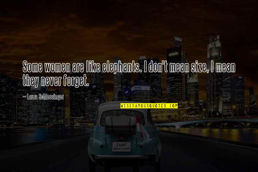 Loz Oot Quotes By Laura Schlessinger: Some women are like elephants. I don't mean Loz Oot Quotes By Laura Schlessinger: Some women are like elephants. I don't mean