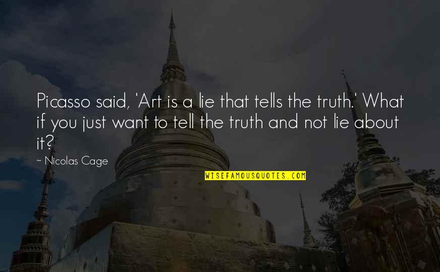 Loz Oot Quotes By Nicolas Cage: Picasso said, 'Art is a lie that tells Loz Oot Quotes By Nicolas Cage: Picasso said, 'Art is a lie that tells