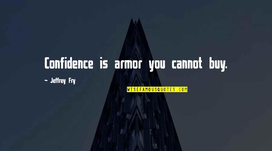 Loz Saria Quotes By Jeffrey Fry: Confidence is armor you cannot buy.